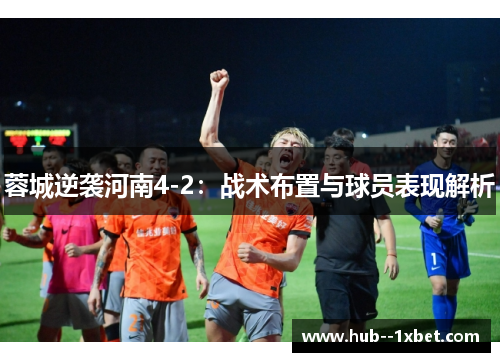蓉城逆袭河南4-2：战术布置与球员表现解析