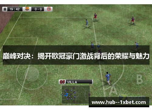巅峰对决：揭开欧冠豪门激战背后的荣耀与魅力