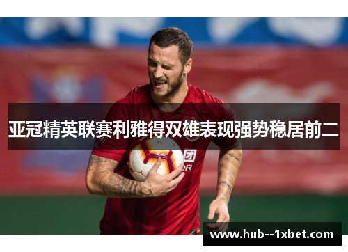 亚冠精英联赛利雅得双雄表现强势稳居前二