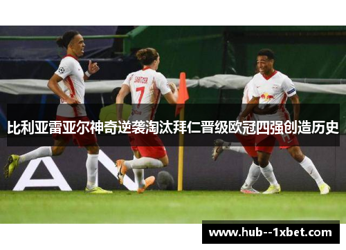 比利亚雷亚尔神奇逆袭淘汰拜仁晋级欧冠四强创造历史